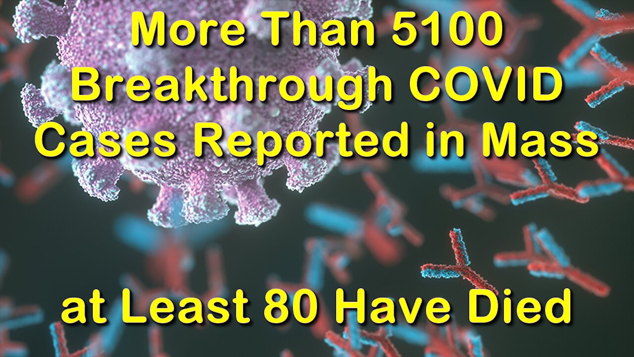 2021 JUL 21 More Than 5100 Breakthrough COVID Cases Reported in Mass at Least 80 Have Died