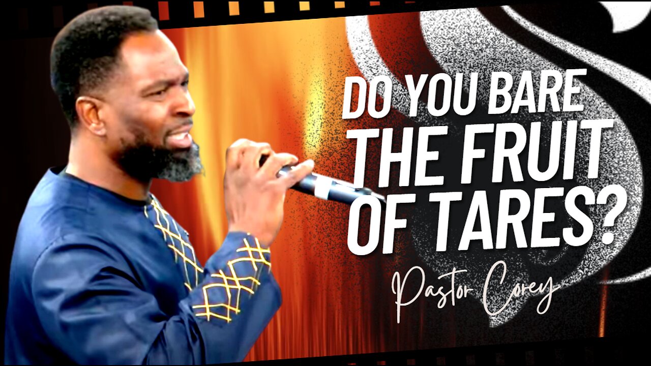 Do You Bear The Fruit Of Tares | Pastor Corey