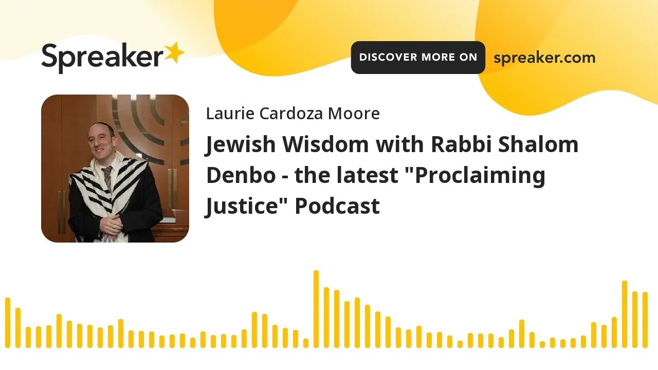 Jewish Wisdom with Rabbi Shalom Denbo - the latest "Proclaiming Justice" Podcast