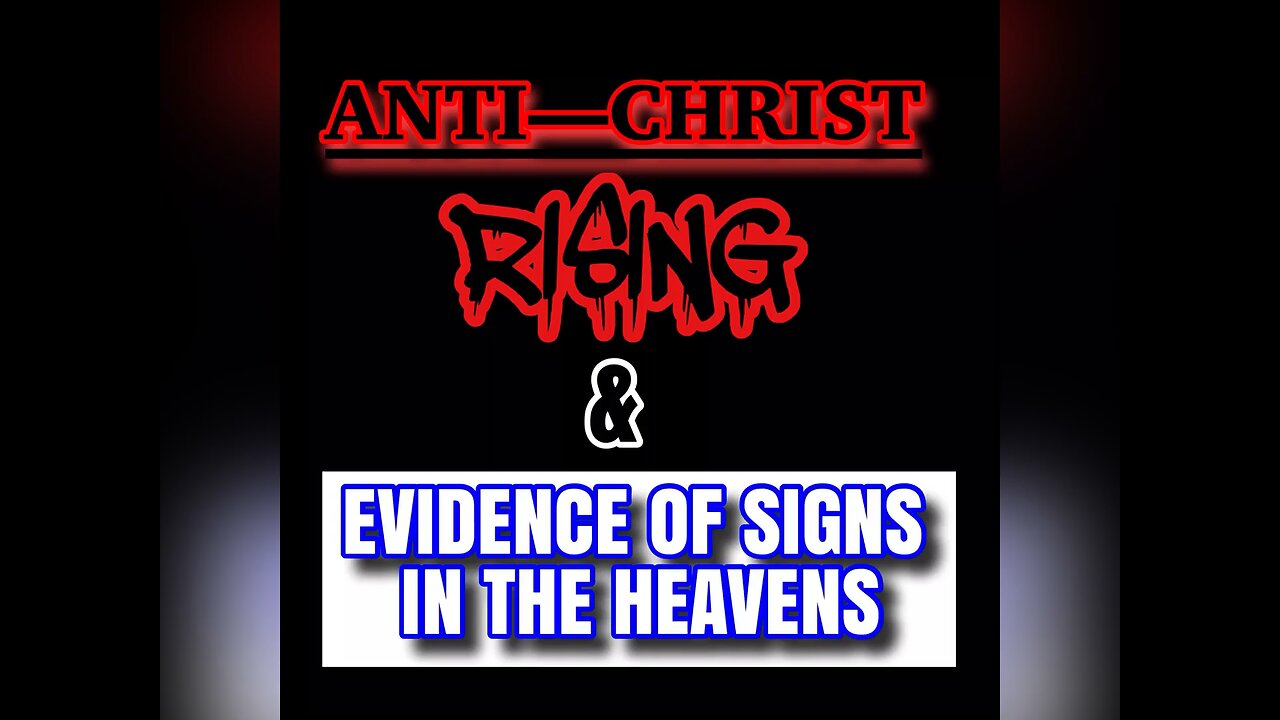 Anti—Christ Rising & Evidence Of Signs In The Heavens