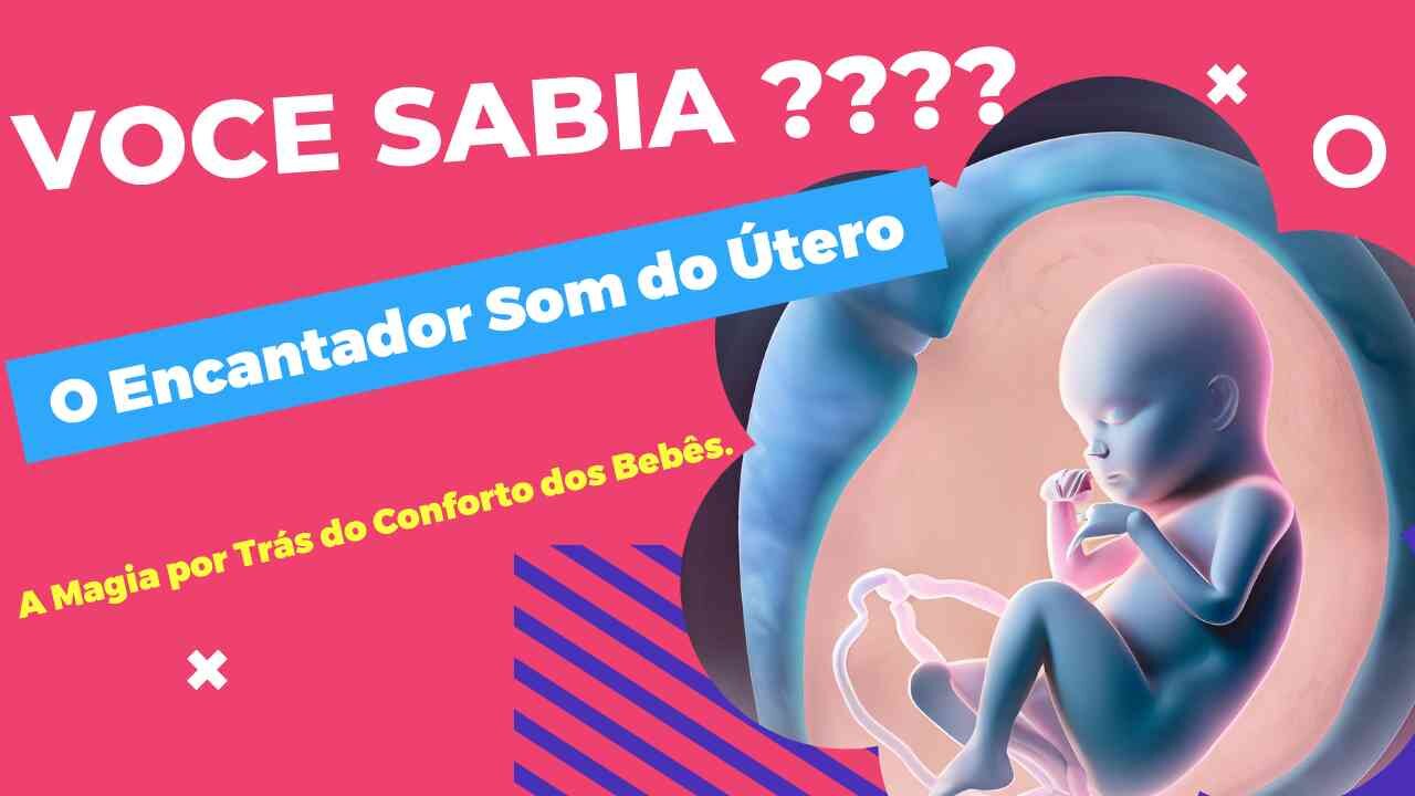 O Encantador Som do Útero: A Magia por Trás do Conforto dos Bebês