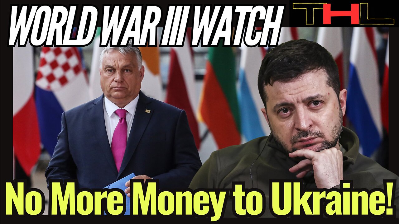 World War III Watch | Hungary says No to EU & NATO, Cuts off Funding to Ukraine