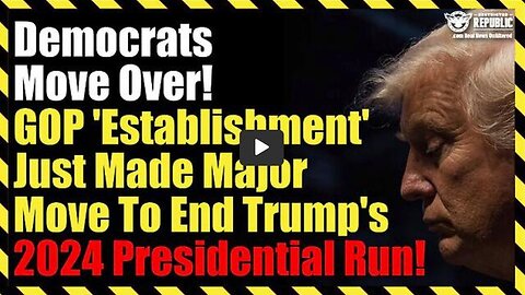 DEMOCRATS MOVE OVER! GOP 'ESTABLISHMENT' JUST MADE MAJOR MOVE TO END TRUMP'S 2024 PRESIDENTIAL RUN!