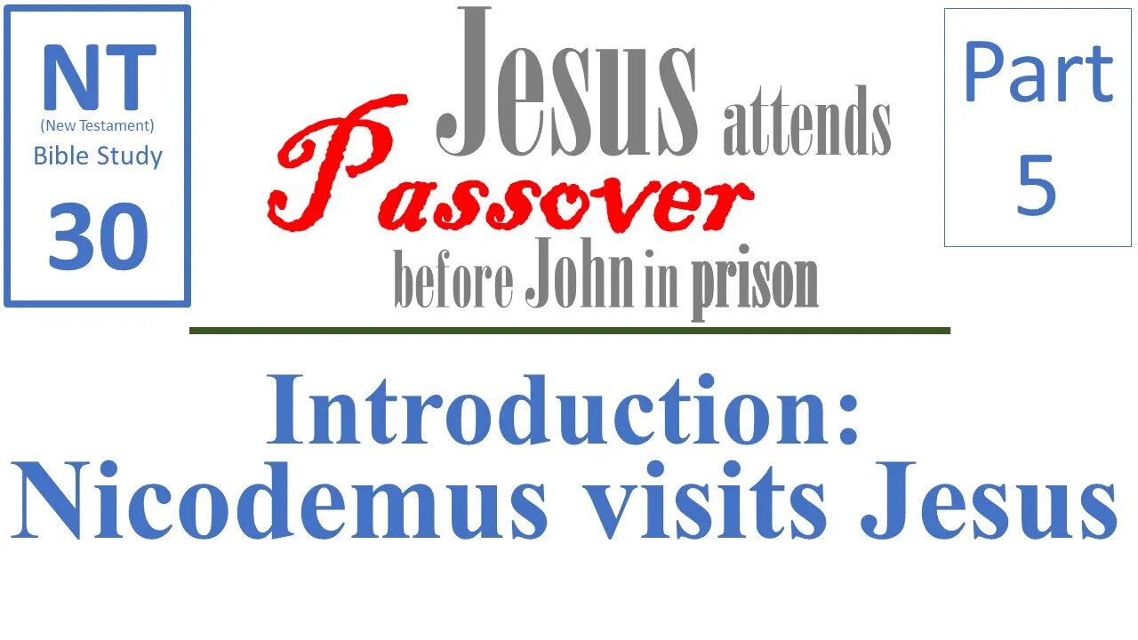 NT Bible Study 30: Nicodemus visits Jesus -Intro (Jesus to Passover b/f John in prison part 5)