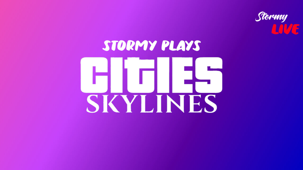 Stormy LIVE- Cities Skylines (Part 2)