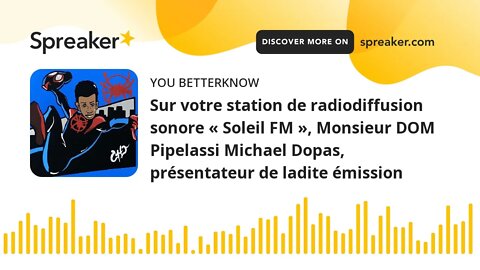 Sur votre station de radiodiffusion sonore « Soleil FM », Monsieur DOM Pipelassi Michael Dopas, prés