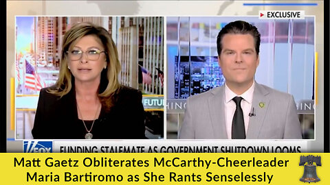 Matt Gaetz Obliterates McCarthy-Cheerleader Maria Bartiromo as She Rants Senselessly