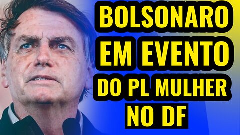 BOLSONARO EM EVENTO DO PL MULHER NO DF.