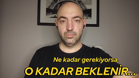 Ne kadar gerekiyorsa o kadar beklenir