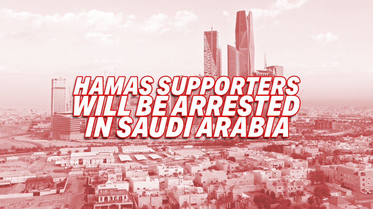 SAUDI ARABIA TAKES ACTION AGAINST HAMAS SUPPORTERS TO ARREST THEM