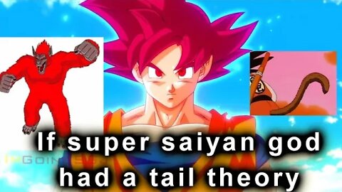 theory - what if saiyans had a tail while in their super saiyan god forms