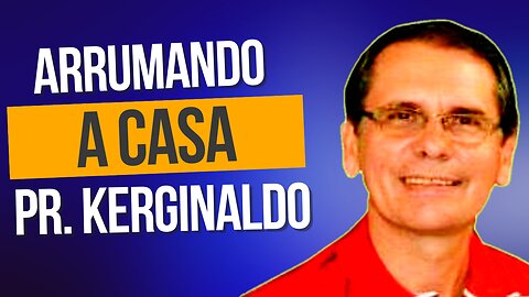 Arrumando a Casa com o Pr. Kerginaldo Araujo