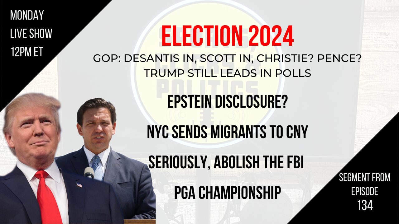 EP134: 2024 DeSantis In, NYC Sends Migrants Upstate, Epstein Disclosure, Abolish the FBI, PGA