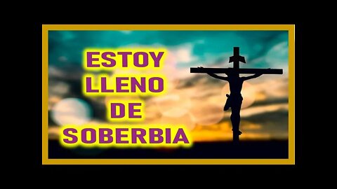 ESTOY LLENO DE SOBERBIA