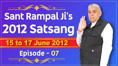 Sant Rampal Ji's 2012 Satsangs | 15 to 17June 2012 HD | Episode - 07 | SATLOK ASHRAM