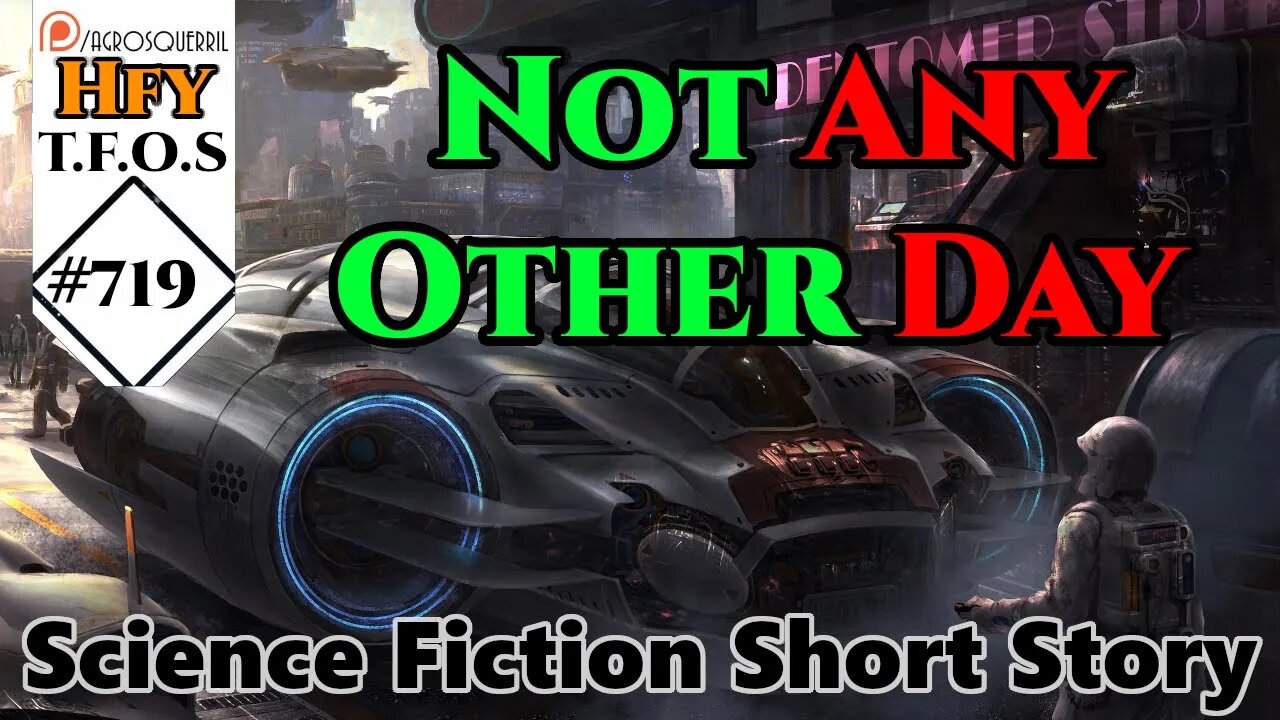 r/HFY TFOS# 719 - Not Any Other Day by AltCipher (Reddit Sci-fi Oneshot Story)