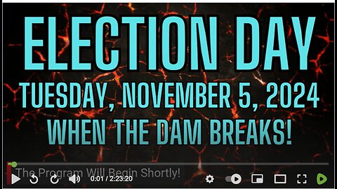 THE DAY: Election Day - Tuesday November 5th 2024 - When The Dam Breaks!