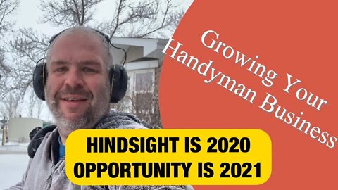 HINDSIGHT IS 2020, OPPORTUNITY IS 2021 - Growing Your Handyman Business