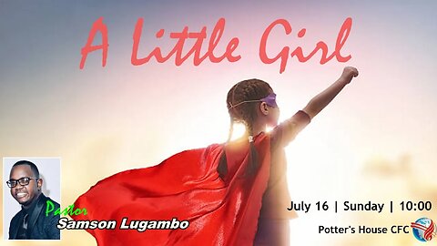 SUNDAY SERVICE AM | Pst Samson Lugambo | A LITTLE GIRL | 10:00 | 16 July 2023