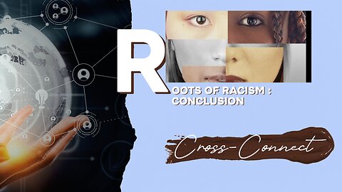 Roots of Racism : Conclusion