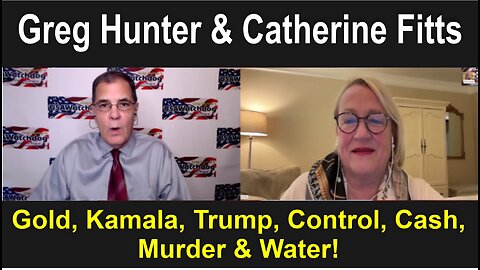 Greg Hunter & Catherine Fitts: Gold, Kamala, Trump, Control, Cash, Murder & Water!