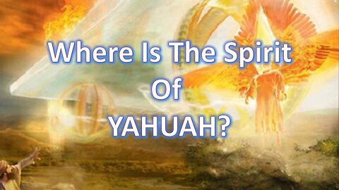 Where is the Spirit of Yahuah?