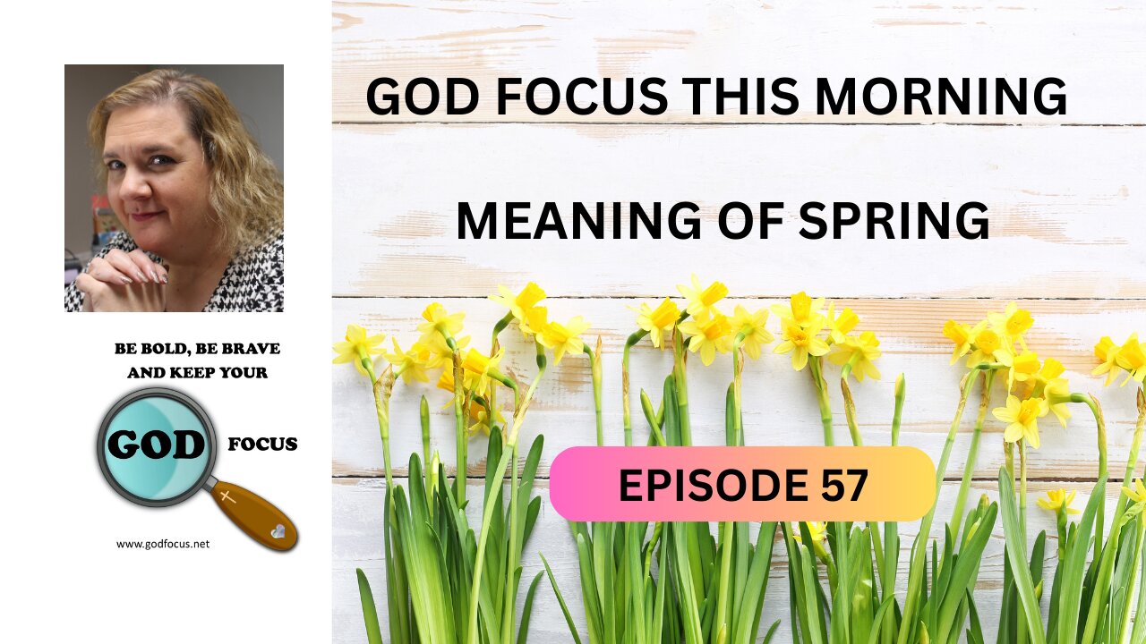 GOD FOCUS THIS MORNING -- EPISODE 57 MEANING OF SPRING