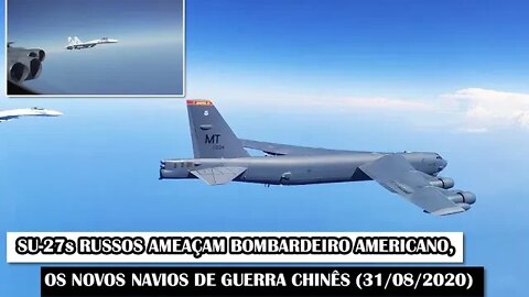 Su-27s Russos Ameaçam Bombardeiro Americano, Os Novos Navios De Guerra Chinês (31/08/2020)