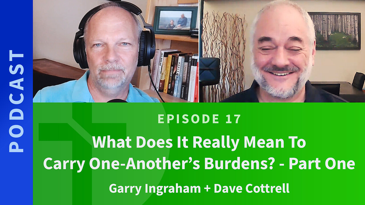 17: Part 1: What Does it Really Mean to Carry One Anothers Burdens?