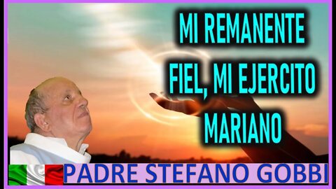 MI REMANENTE FIEL, MI EJERCITO MARIANO - MENSAJE DE MARIA SANTISIMA A PADRE STEFANO GOBBI