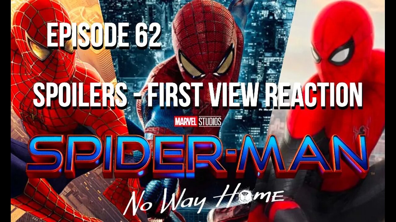 Episode 62 - Spider-Man No Way Home - SPOILERS - First View Reaction