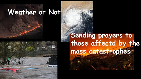 Weather or Not - sending prayers to all those affected by the mass catastrophes