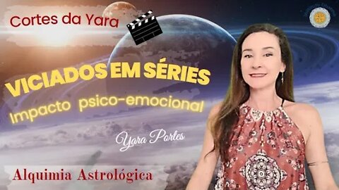 Vício em séries X Impacto psicoemocional - Cortes da Yara - Alquimia Astrológica