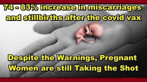 74% - 83% OF PREGNANT WOMEN ARE HAVING MISCARRIAGES OR STILLBIRTHS AFTER THE COVID VAX