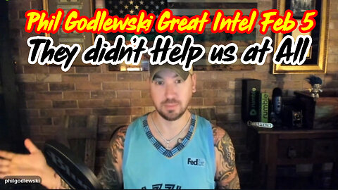 Phil Godlewski Great Intel Feb 5 > They didn’t Help us at All