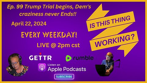 Ep. 99 Trumps trial begins, Dem's craziness never ENDS!