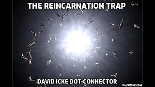 The Reincarnation Trap - David Icke Dot-Connector Videocast