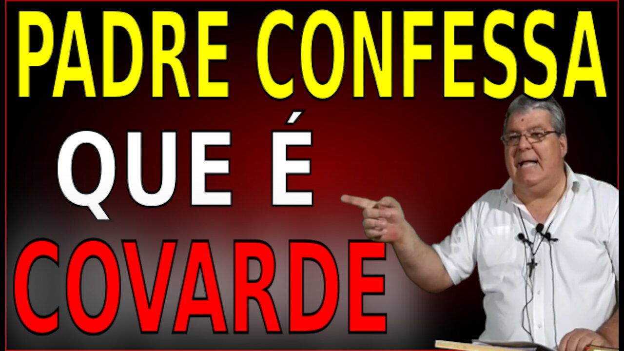 PADRE CONFESSA QUE É COVARDE