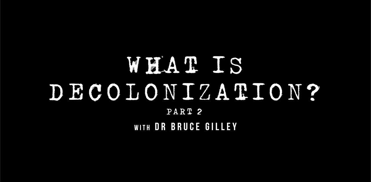 Decolonize Explained: What is Decolonization? - Part 2 | Dr. Bruce Gilley