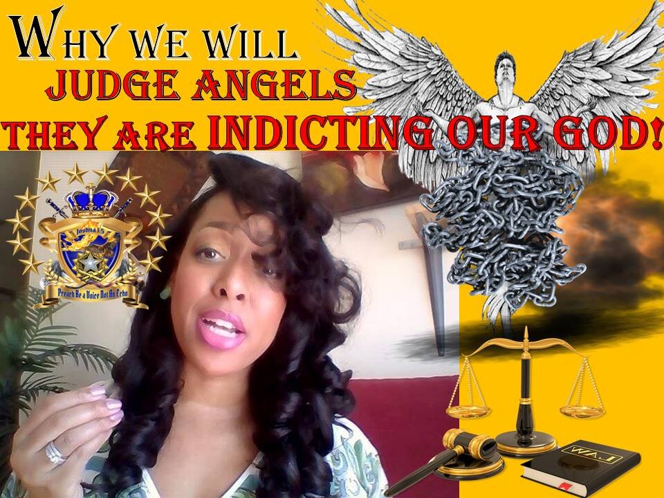 "WHY" We Will Judge Angels! They are INDICTING OUR GOD! Though we Se Dimly We Worship Him!