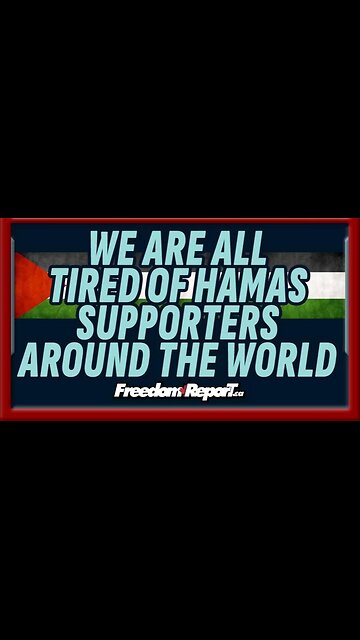 WE ARE ALL TIRED OF HAMAS SUPPORTERS AROUND THE WORLD