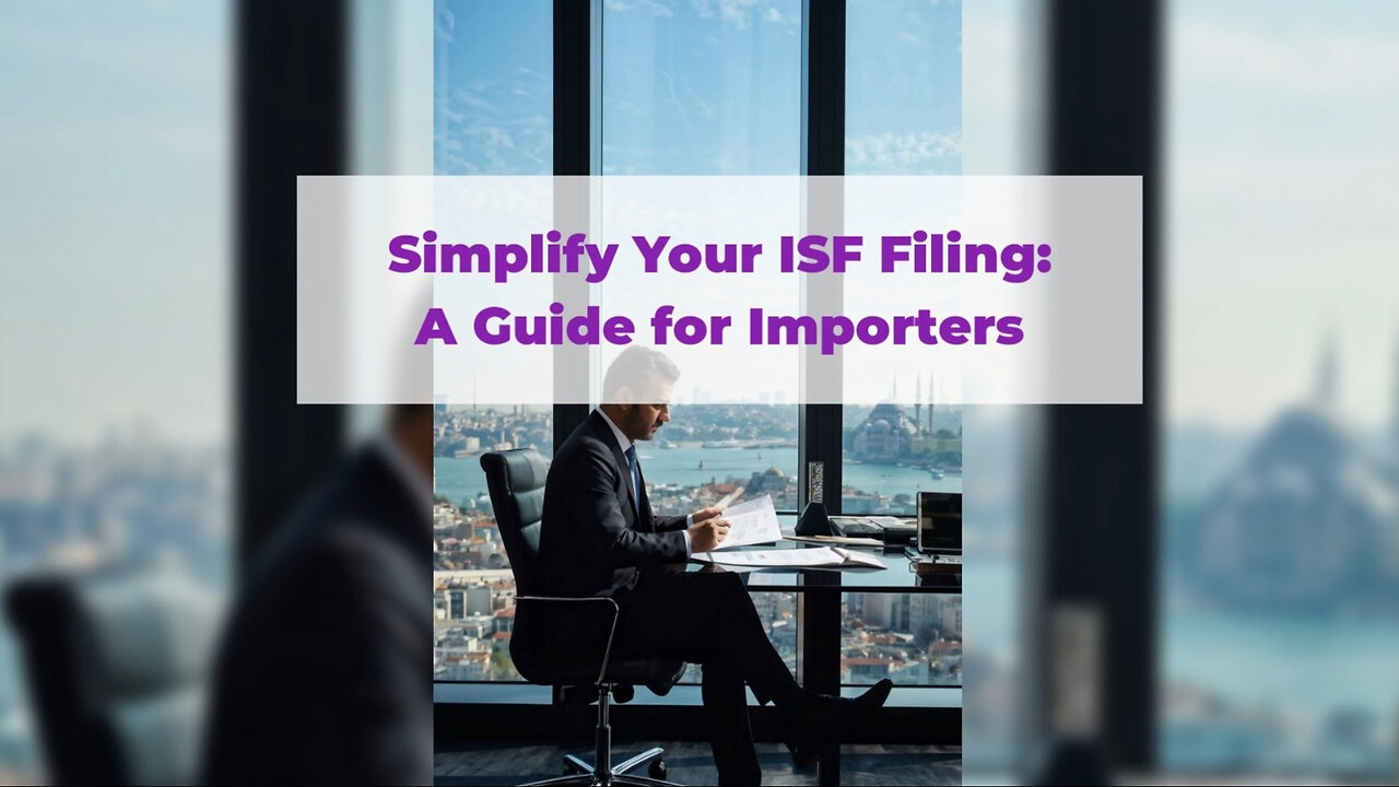 Streamline Your ISF Filing: Practical Tips for Importers