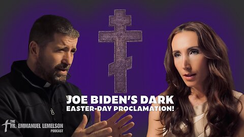 Joe Biden’s Dark Easter-Day Proclamation! | The Fr. Emmanuel Lemelson Podcast E6