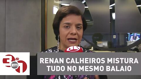 Vera: Renan Calheiros mistura tudo no mesmo balaio