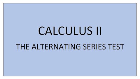 Calculus II (Section 11.5) - The Alternating Series Test