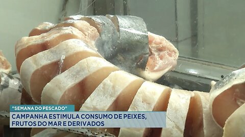 Semana do Pescado: Campanha Estimula Consumo de Peixes, Frutos do Mar e Derivados.