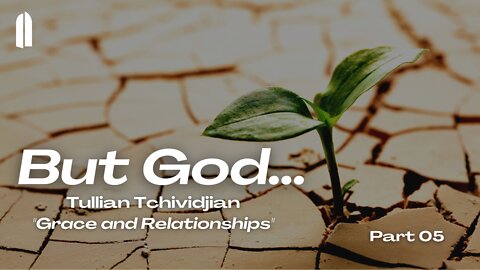 But God... Part 05 | "Grace and Relationships" | Tullian Tchividjian