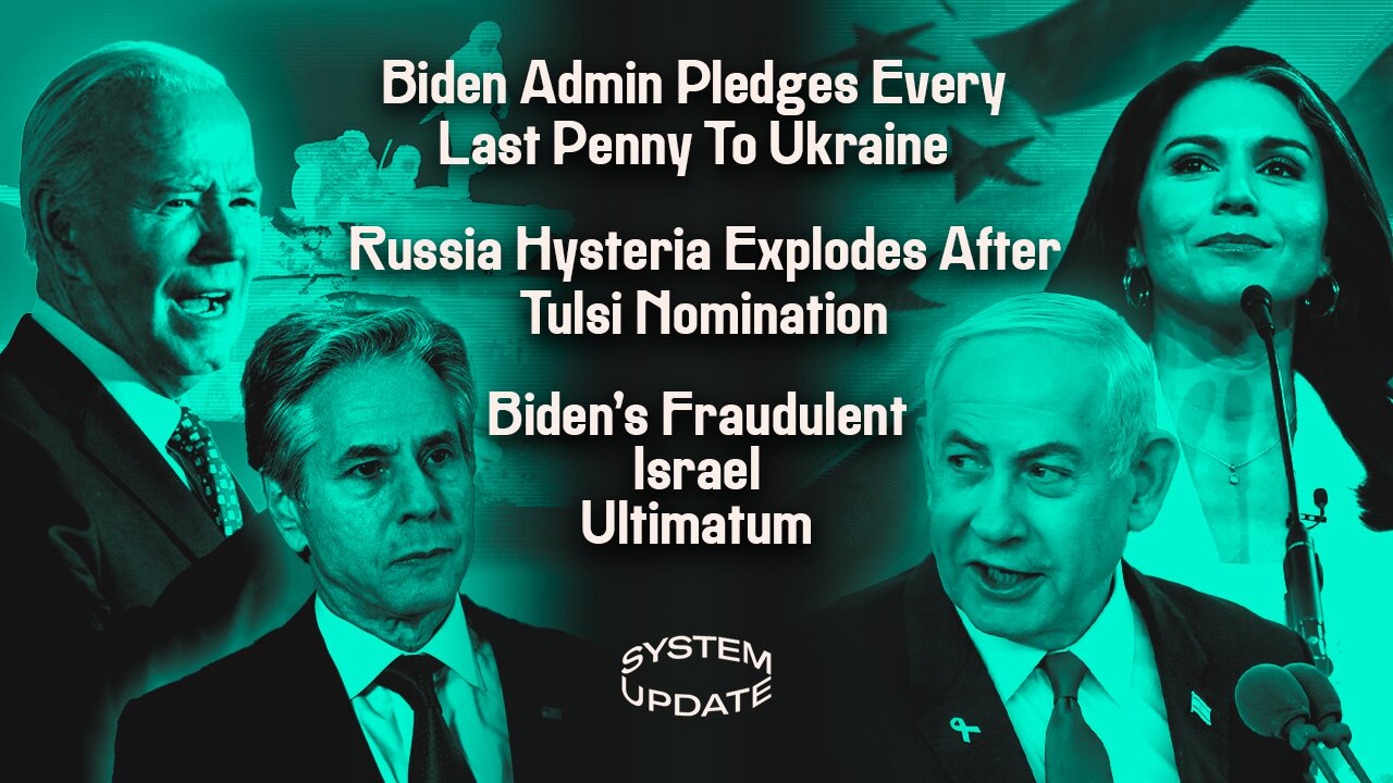 Biden Admin Pledges Every Last Penny To Ukraine; Russia Hysteria Explodes After Tulsi Nomination; Biden's Fraudulent Israel Ultimatum | SYSTEM UPDATE #366