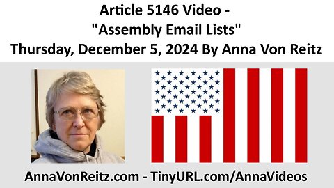 Article 5146 Video - Assembly Email Lists - Thursday, December 5, 2024 By Anna Von Reitz