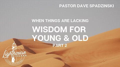 When Things Are Lacking: Wisdom For Young & Old - Pastor Dave Spadzinski